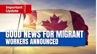 CANADA ANNOUNCES GOOD NEWS FOR MIGRANT WORKERS IN CANADA | CANADA WORK PERMIT 2021 UPDATES