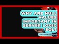 Why Are NULL Values Important In Server Logic SQL? - Server Logic Simplified