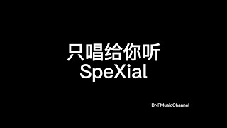 SpeXial - 只唱给你听 歌词版