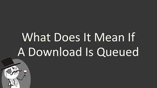 What does it mean if a download is queued