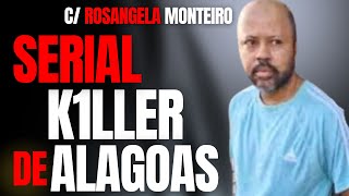 SERIAL K1LLER DE ALAGOAS M4T4 DEZ E QUER FICAR LIVRE - C/ ROSANGELA MONTEIRO