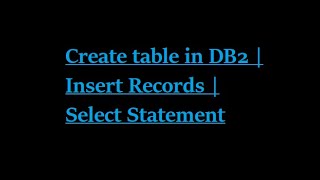 Create Table in DB2 | Insert Records | Select Statement