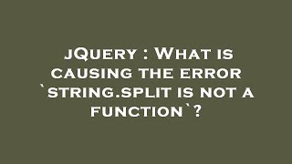jQuery : What is causing the error `string.split is not a function`?
