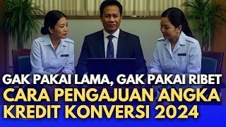 GAK PAKAI LAMA, GAK PAKAI RIBET, PENGAJUAN ANGKA KREDIT KONVERSI 2024