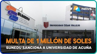 🔴 SUNEDU multa a Universidad de César Acuña con más de un MILLÓN DE SOLES