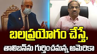 బలప్రయోగం చేస్తే, తాలిబన్ ను గుర్తించమన్న అమెరికా || US duplicity on Taliban ||