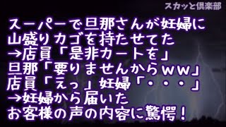 【スカッとする話】スーパーで旦那さんが妊婦に山盛りカゴを持たせてた→ 店員「是非カートを」旦那「要りませんからｗｗ」店員「えっ」妊婦「・・・」 →妊婦から届いたお客様の声の内容に驚愕！