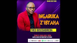 INGARUKA Z'IBYAHA BY THEO BOSEBABIREBA AUDIO OFFICIAL