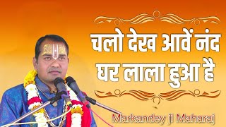 चलो देख आवे नंद घर लाला हुआ. chalo dekh aave nand || bhajan by - markandey ji Maharaj