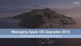 Managing Apple OS Upgrades: macOS Catalina, iPadOS, iOS 13 and tvOS 13