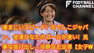 凄まじいスピード！なでしこジャパン、宮澤ひなたのゴールが凄い！見事な抜け出し→冷静な左足弾【女子W杯】