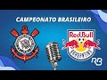 🔴 Corinthians x Bragantino - Campeonato Brasileiro - 10/08/2024 - Ulisses Costa e Alexandre Praetzel