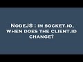 NodeJS : in socket.io, when does the client.id change?