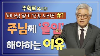 [하나님 알기 12강 시리즈 #1] 주혁로 목사 - 주님께 '올인' 해야하는 이유