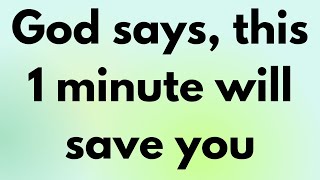 God says, this 1 minute will save you