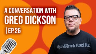 A Conversation with Greg Dickson |EP. 26