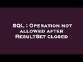 SQL : Operation not allowed after ResultSet closed