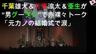 千葉雄大＆片寄涼太＆亜生が“男グータン”で赤裸々トーク「元カノの結婚式で涙」