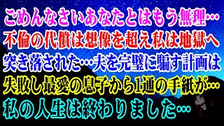 【離婚】ごめんなさいあなたとはもう無理…W不倫の代償は想像を超え…私は地獄へ突き落された…夫を完璧に騙せると思った計画は失敗…最愛の息子から１通の手紙が届き私の人生は終わりました…【スカッとする話】