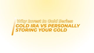Why Invest In Gold Series: Gold IRA vs Personally Storing Your Gold