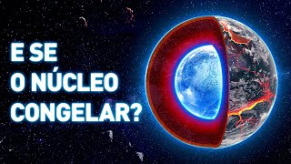 O que aconteceria se o núcleo da Terra CONGELASSE?
