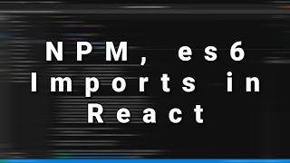 How to use npm, es6 import, export within react