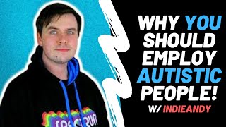 Why You Should Employ Autistic People! - 5 Reasons Why w/ @IndieAndy