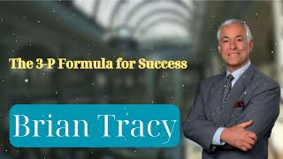 The 3-P Formula for Success || Brian Tracy's Success Secrets