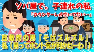 【報告者キチ】ソバ屋で。子連れの私「カウンターしか空いてない…」座敷席の男「そばズルズル」私(男ってホント気が利かねーわ！)