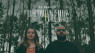 TUA PRESENÇA VALE MAIS | OS BRAVOS (CLIPE OFICIAL)