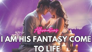 Positive Affirmations 💎 I Am His Fantasy Come to Life 💎 Love Affirmations