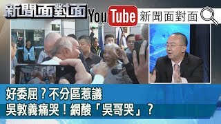 精彩片段》好委屈？不分區惹議 吳敦義痛哭！網酸「吳哥哭」？【新聞面對面】191114