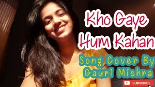 Kho Gaye Hum Kahan | Song Cover by Gauri Mishra | Katrina Kaif| Siddhartha Malhotra |Baar Baar Dekho