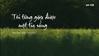 [ vietsub + pinyin ] Tôi Từng Gặp Được Một Tia Sáng - Diệp Tư Thuần || 我曾遇到一束光 - 叶斯淳