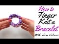 HOW TO FINGER KNIT A BRACELET WITH THREE COLOURS- FULL TUTORIAL HOW TO FINGER KNIT A BRACELET WITH THREE COLOURS- FULL TUTORIAL