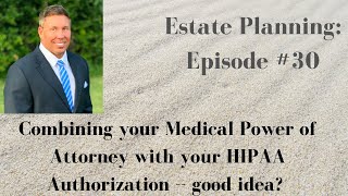 Combining your Medical Power of Attorney with your HIPAA Authorization -- good idea?