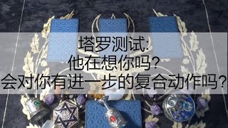 塔罗测试:他在想你吗?会对你有进一步的复合动作吗?