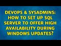 DevOps & SysAdmins: How to set up SQL Server to offer high availability during windows updates?
