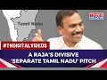 'Give Autonomy To Tamil Nadu Or Else': A Raja 'Threatens' Centre Citing  Periyar's Successionist Bid