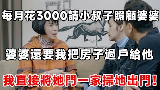 每月花3000請小叔子照顧婆婆，婆婆還要把房子過戶給他，我直接將她門一家掃地出門！