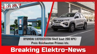 Breaking Elektro-News: HYUNDAI LIEFERZEITEN/Shell baut 200 HPC/Preis-Reichweiten-Primus/etc.