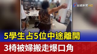 5學生占5位中途離開 3椅被婦搬走爆口角