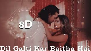 Dil Galti Kar Baitha Hai 8D Audio | Immersive Experience