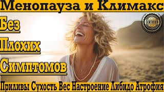 Менопауза и Климакс БЕЗ ПЛОХИХ СИМПТОМОВ!