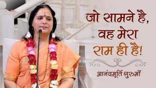 जो सामने है, वह मेरा राम ही है! | Anandmurti Gurumaa