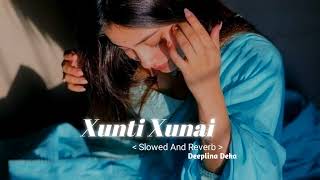 Xunti Xunai [ Slowed + Reverd ] Deeplina Deka | Assamese Lofi @AxomiaLofi #slowedreverb