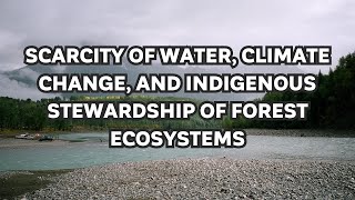 Scarcity of Water, Climate Change, and Indigenous Stewardship of Forest Ecosystems