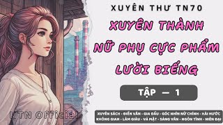 TẬP 1 \\ XUYÊN THÀNH NỮ PHỤ CỰC PHẨM LƯỜI BIẾNG (Xuyên sách - Không gian...)