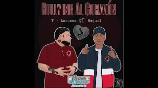 Bullying al corazón - Haquil ft. T-Larusso