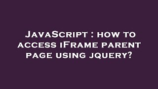 JavaScript : how to access iFrame parent page using jquery?